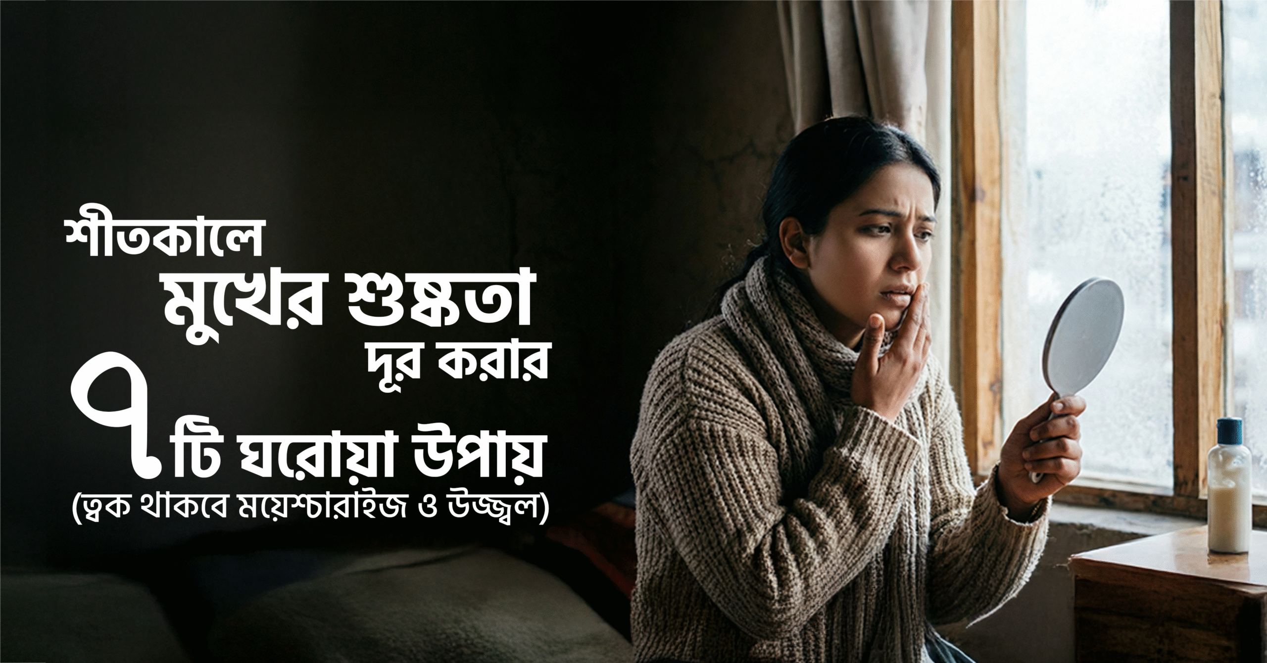 শীতকালে মুখের শুষ্কতা দূর করার ৭টি ঘরোয়া উপায় (ত্বক থাকবে ময়েশ্চারাইজ ও উজ্জ্বল)